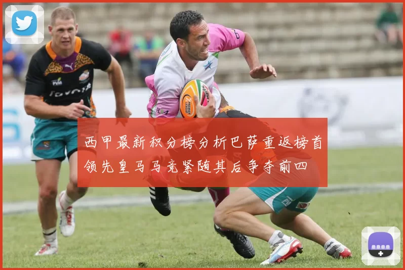 西甲最新积分榜分析巴萨重返榜首领先皇马马竞紧随其后争夺前四